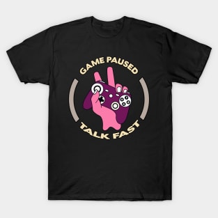 Game Paused Talk Fast T-Shirt